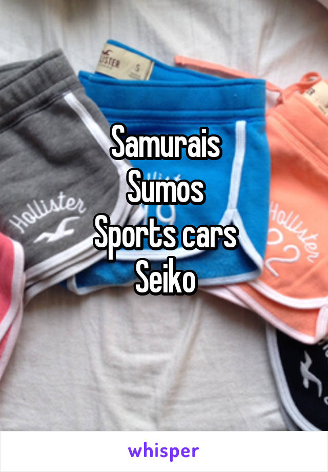 Samurais
Sumos
Sports cars
Seiko
