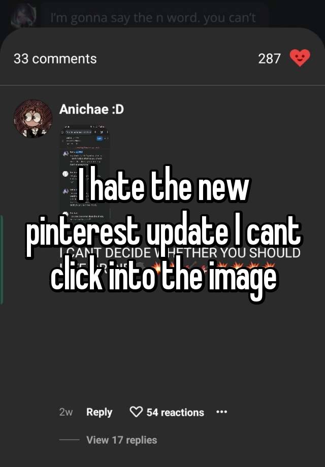 I hate the new pinterest update I cant click into the image