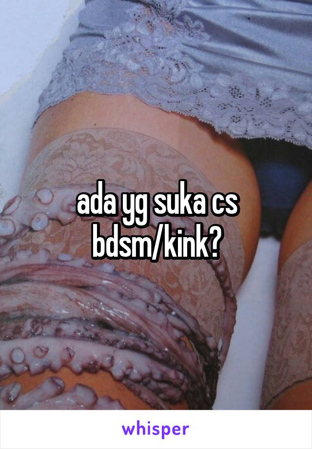 ada yg suka cs bdsm/kink?