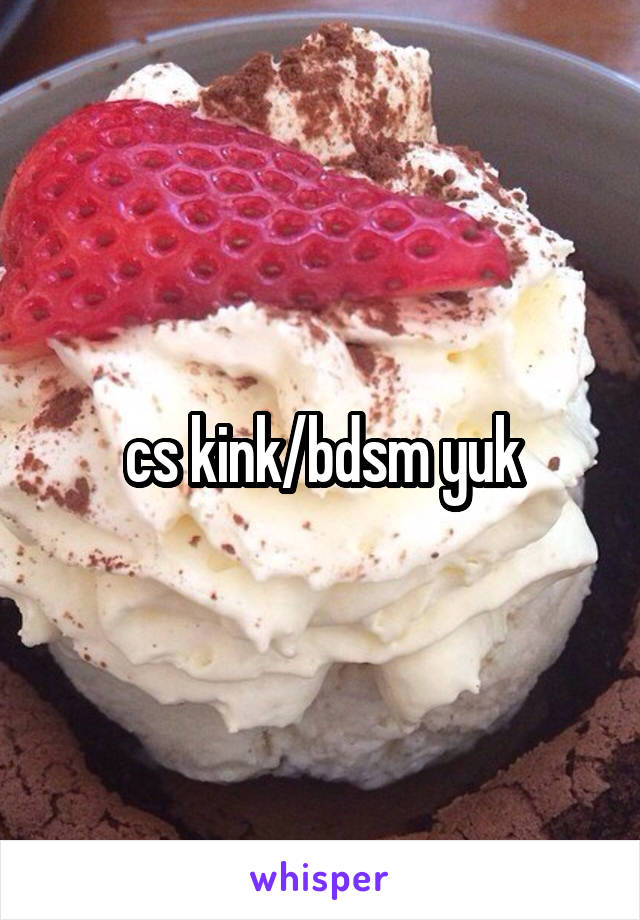 cs kink/bdsm yuk