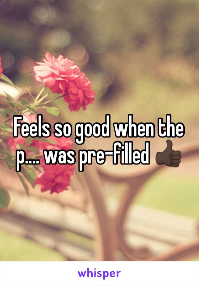 Feels so good when the p…. was pre-filled 👍🏿