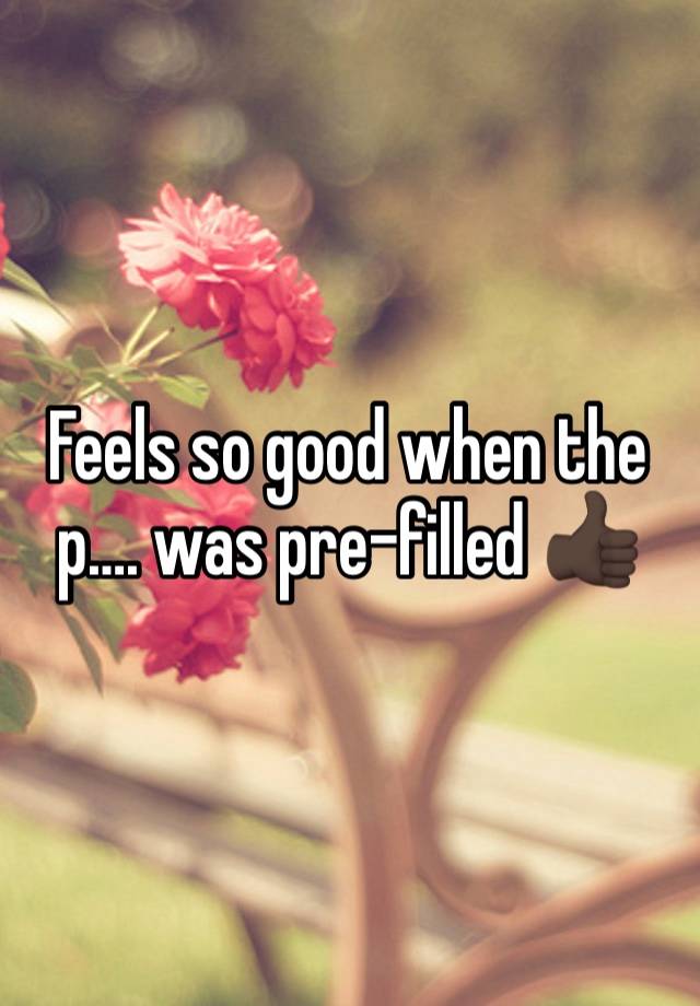 Feels so good when the p…. was pre-filled 👍🏿