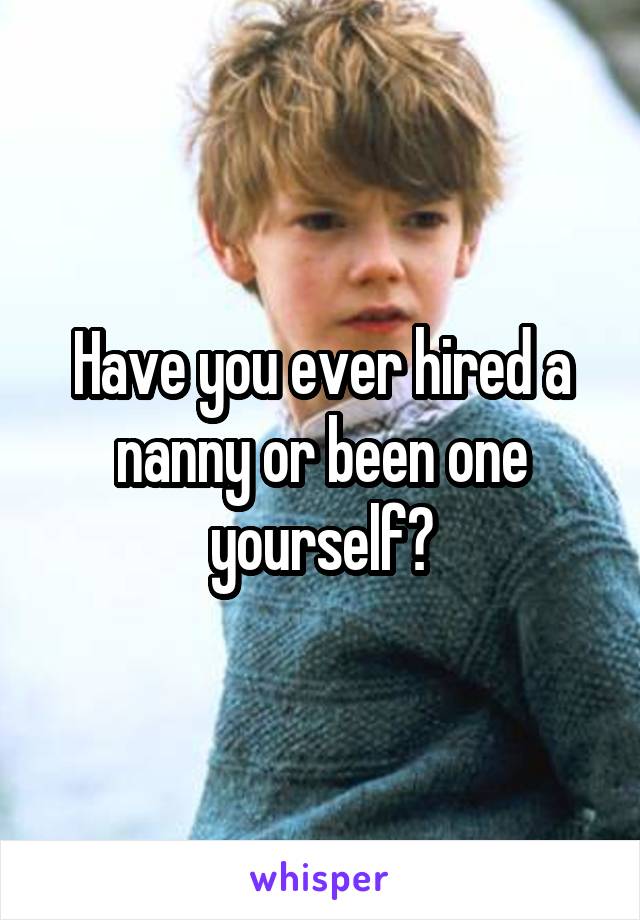 Have you ever hired a nanny or been one yourself?