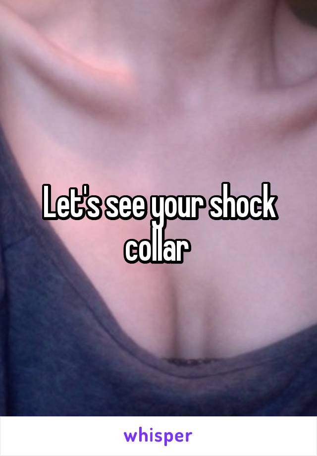 Let's see your shock collar 