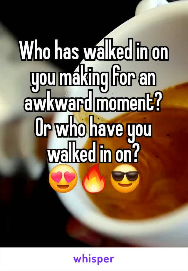 Who has walked in on you making for an awkward moment?
Or who have you walked in on?
😍🔥😎