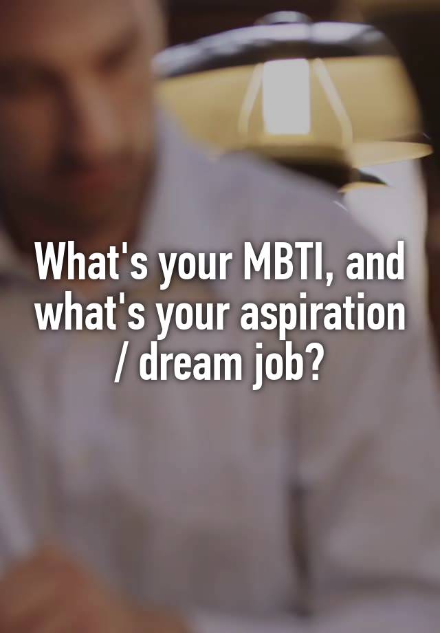 What's your MBTI, and what's your aspiration / dream job?