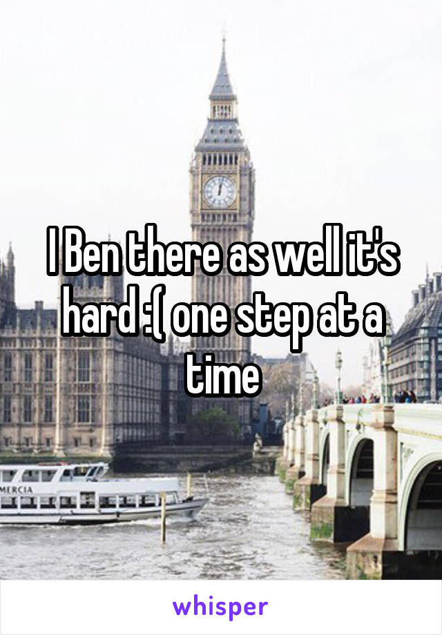 I Ben there as well it's hard :( one step at a time