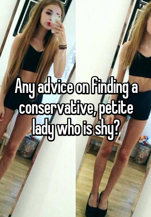 Any advice on finding a conservative, petite lady who is shy?