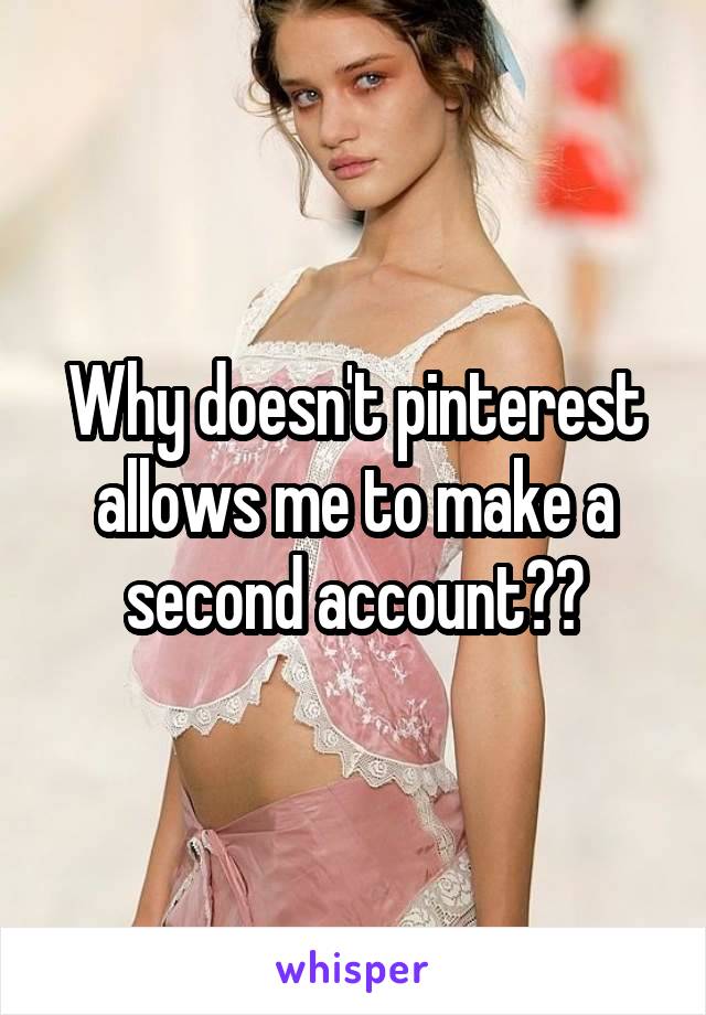 Why doesn't pinterest allows me to make a second account??