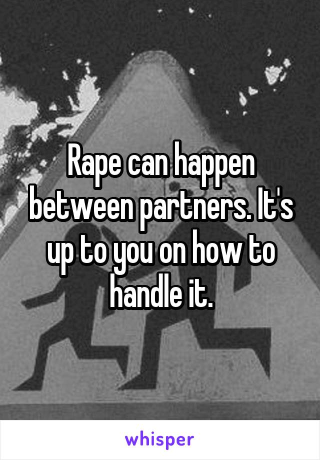 Rape can happen between partners. It's up to you on how to handle it.