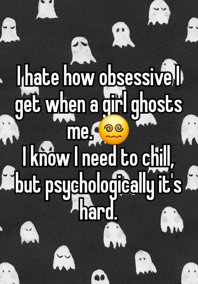 I hate how obsessive I get when a girl ghosts me. 😵‍💫
I know I need to chill, but psychologically it's hard.