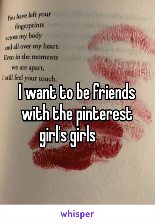 I want to be friends with the pinterest girl's girls 🩷🩷