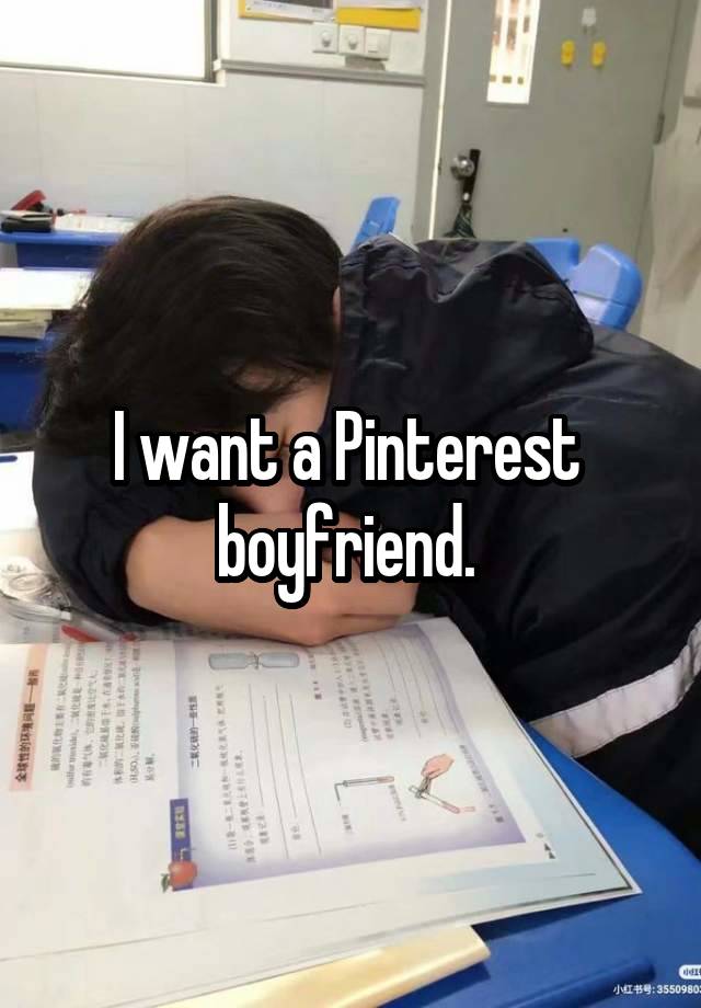 I want a Pinterest 
boyfriend. 