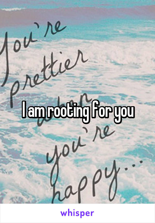 I am rooting for you