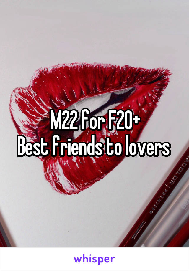 M22 for F20+
Best friends to lovers 