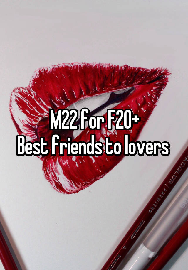 M22 for F20+
Best friends to lovers 