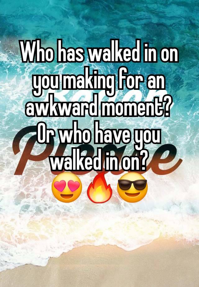 Who has walked in on you making for an awkward moment?
Or who have you walked in on?
😍🔥😎