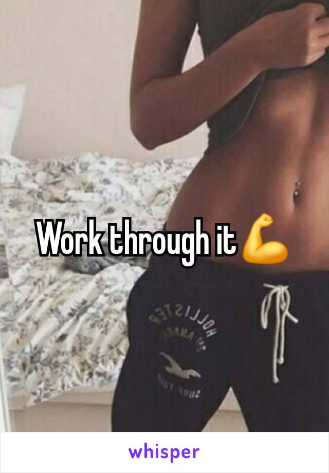 Work through it💪