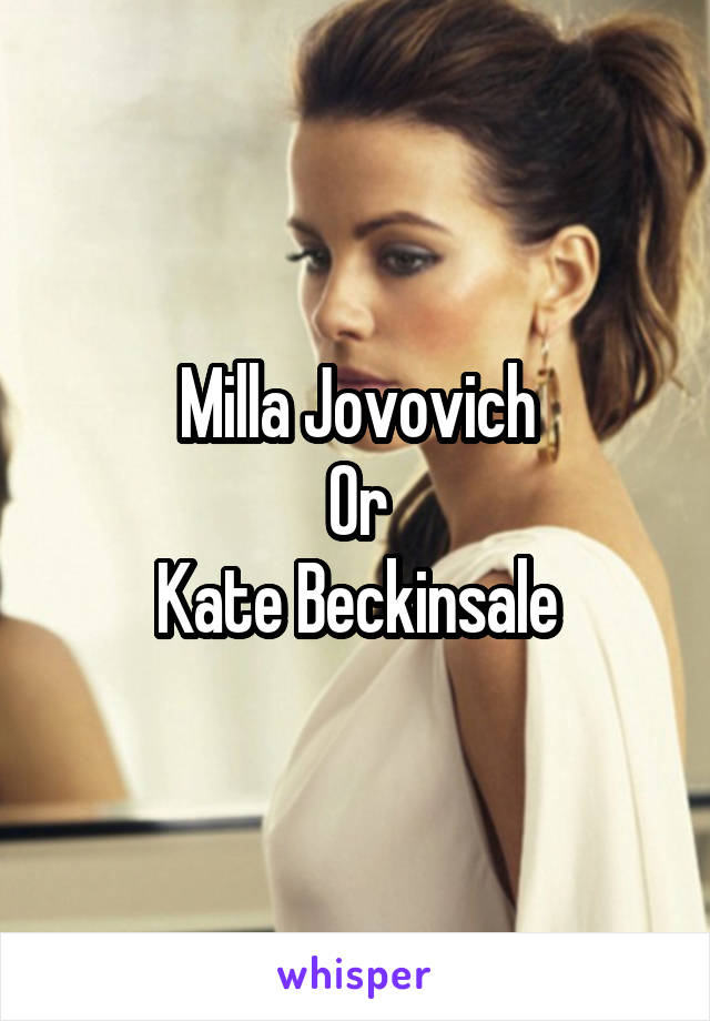 Milla Jovovich
Or
Kate Beckinsale