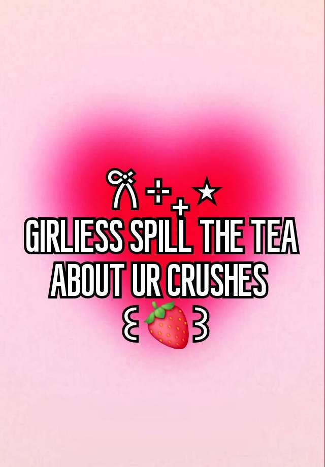 𐙚 ⊹₊ ⋆
GIRLIESS SPILL THE TEA ABOUT UR CRUSHES 
 ꒰🍓꒱

