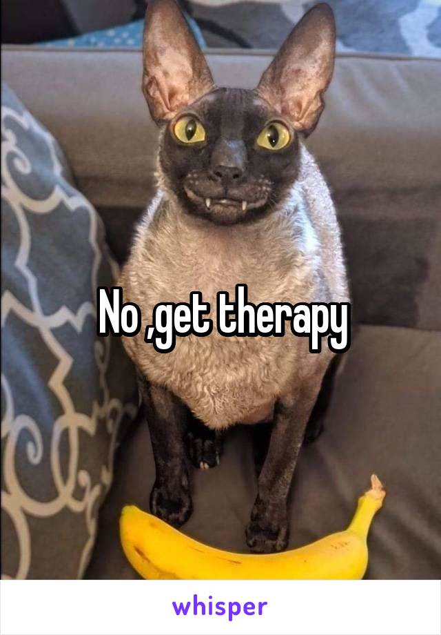 No ,get therapy