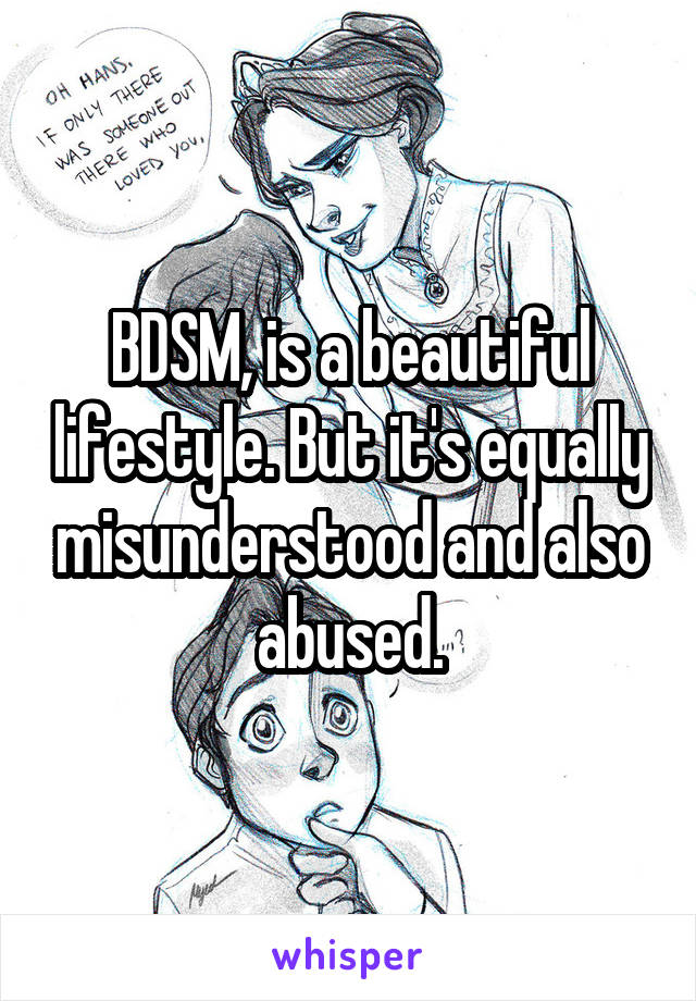 BDSM, is a beautiful lifestyle. But it's equally misunderstood and also abused.