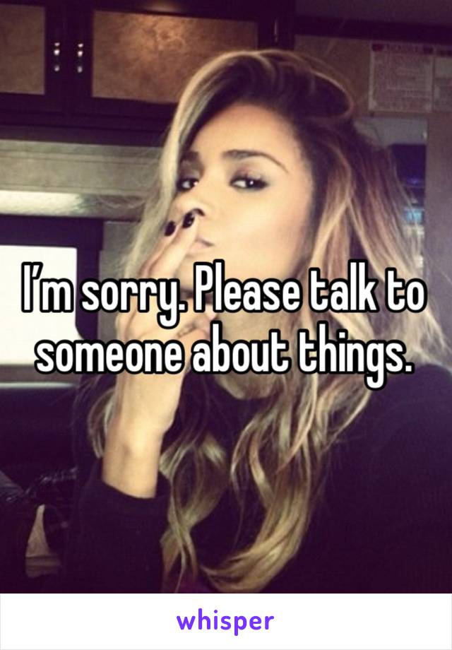 I’m sorry. Please talk to someone about things. 