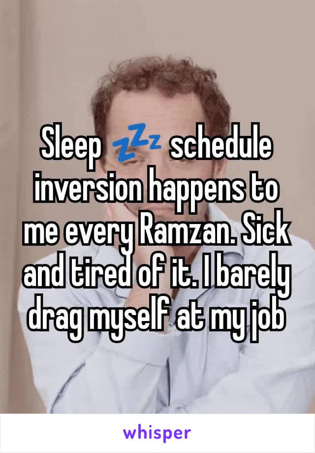 Sleep 💤 schedule inversion happens to me every Ramzan. Sick and tired of it. I barely drag myself at my job