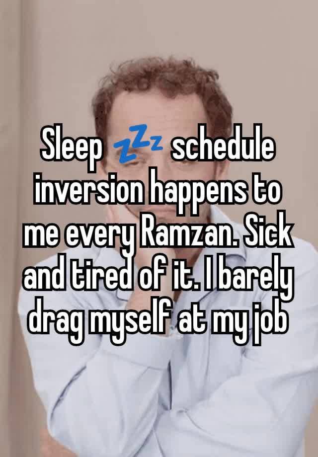 Sleep 💤 schedule inversion happens to me every Ramzan. Sick and tired of it. I barely drag myself at my job