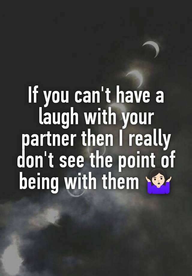 If you can't have a laugh with your partner then I really don't see the point of being with them 🤷🏻‍♀️