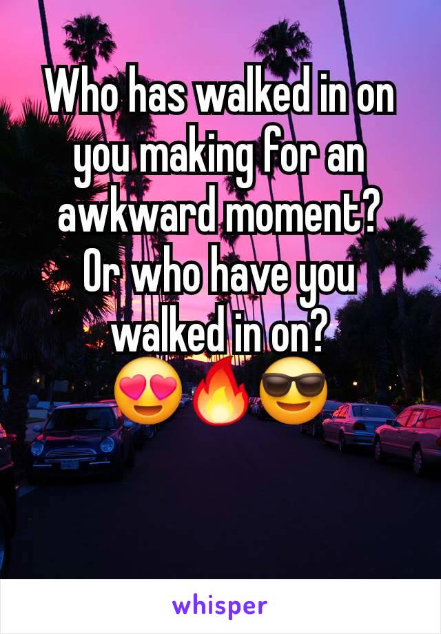 Who has walked in on you making for an awkward moment?
Or who have you walked in on?
😍🔥😎