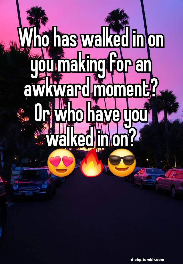 Who has walked in on you making for an awkward moment?
Or who have you walked in on?
😍🔥😎