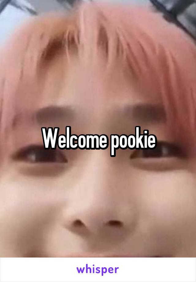 Welcome pookie