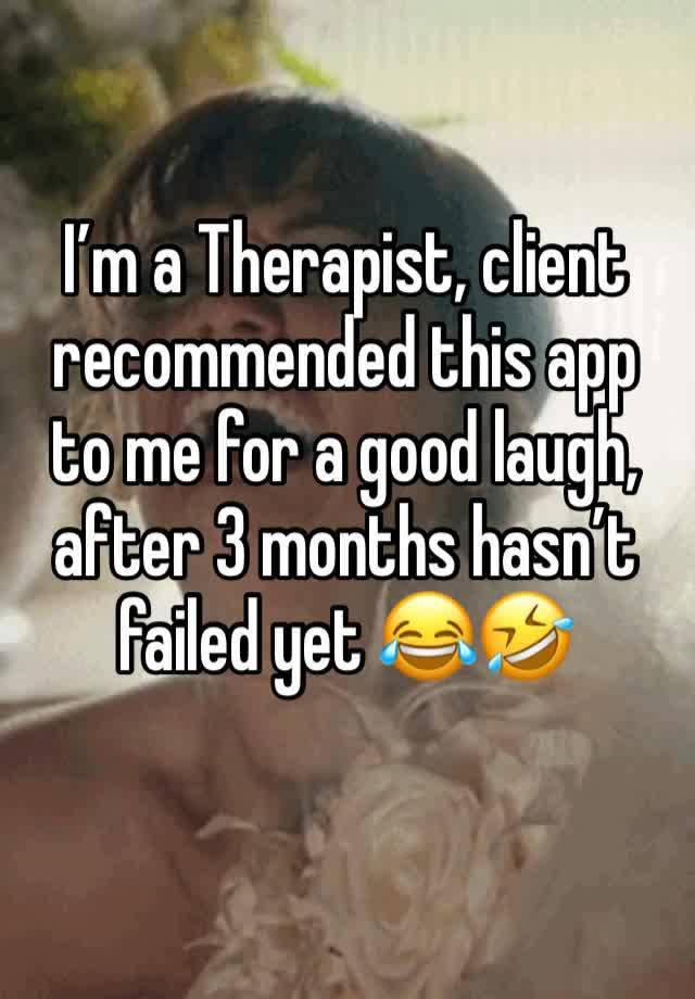 I’m a Therapist, client recommended this app to me for a good laugh, after 3 months hasn’t failed yet 😂🤣 