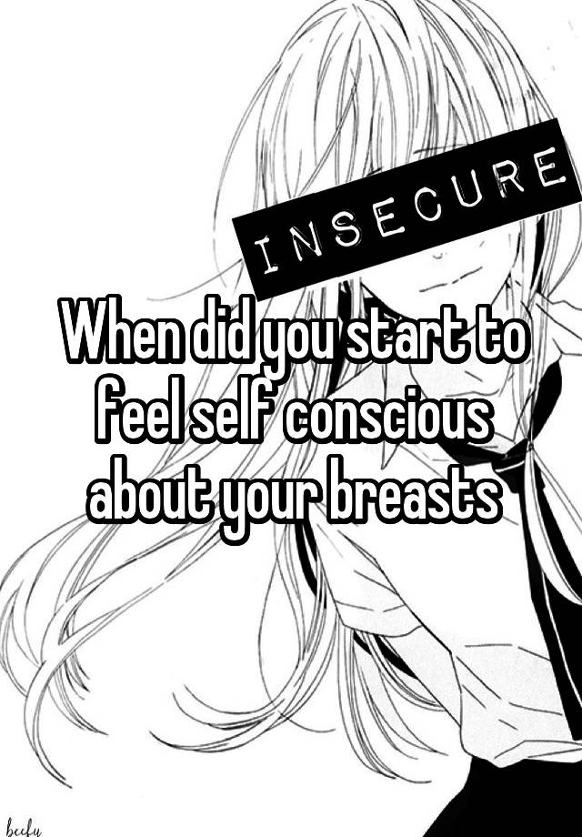 When did you start to feel self conscious about your breasts