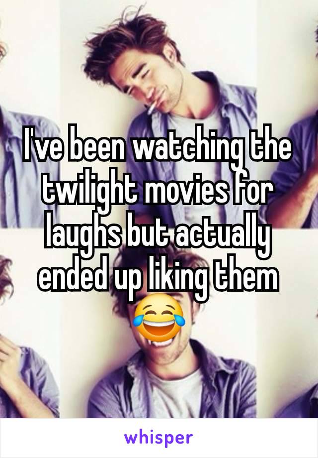 I've been watching the twilight movies for laughs but actually ended up liking them 😂