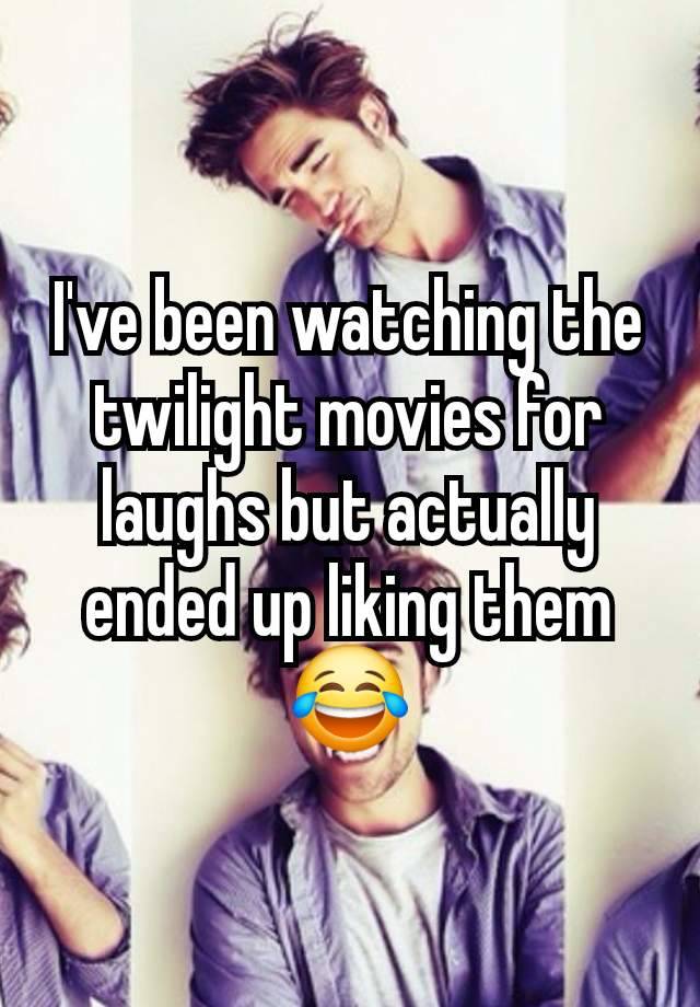 I've been watching the twilight movies for laughs but actually ended up liking them 😂