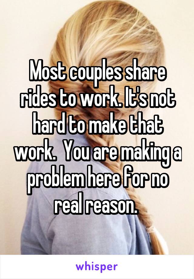 Most couples share rides to work. It's not hard to make that work.  You are making a problem here for no real reason. 