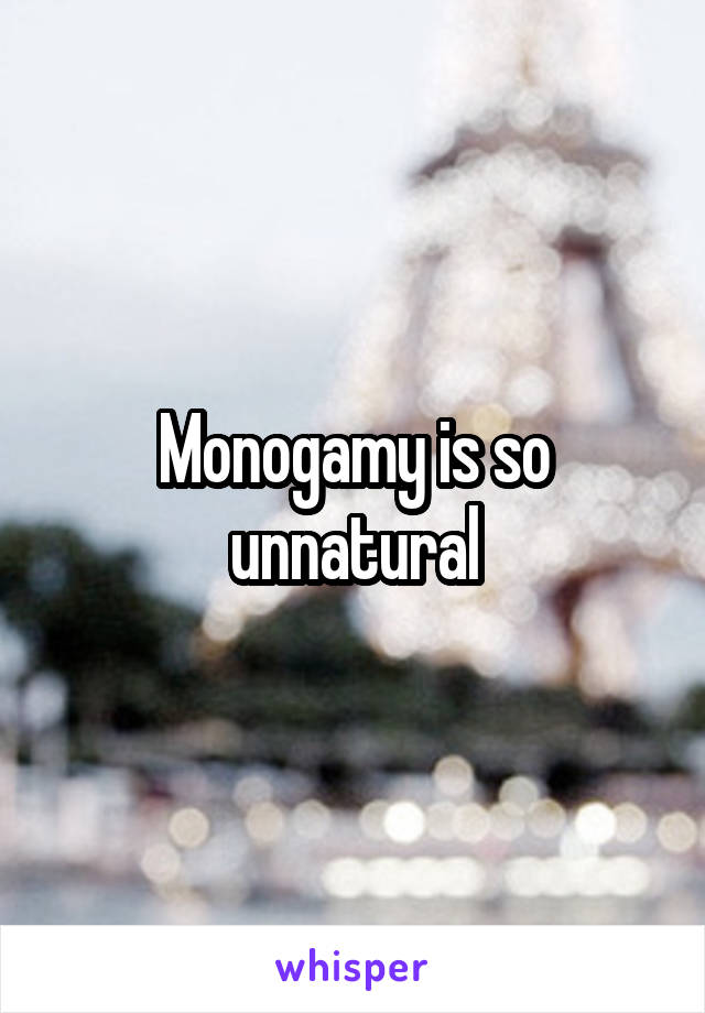 Monogamy is so unnatural