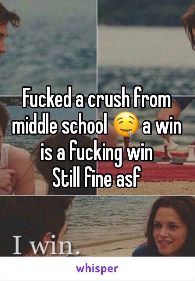 Fucked a crush from middle school 🤤 a win is a fucking win 
Still fine asf 