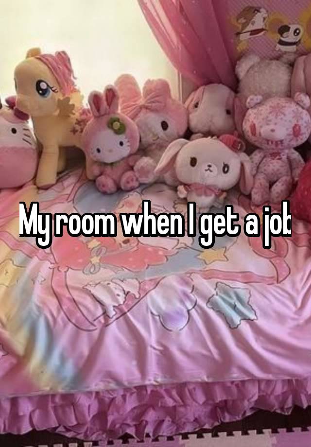 My room when I get a job