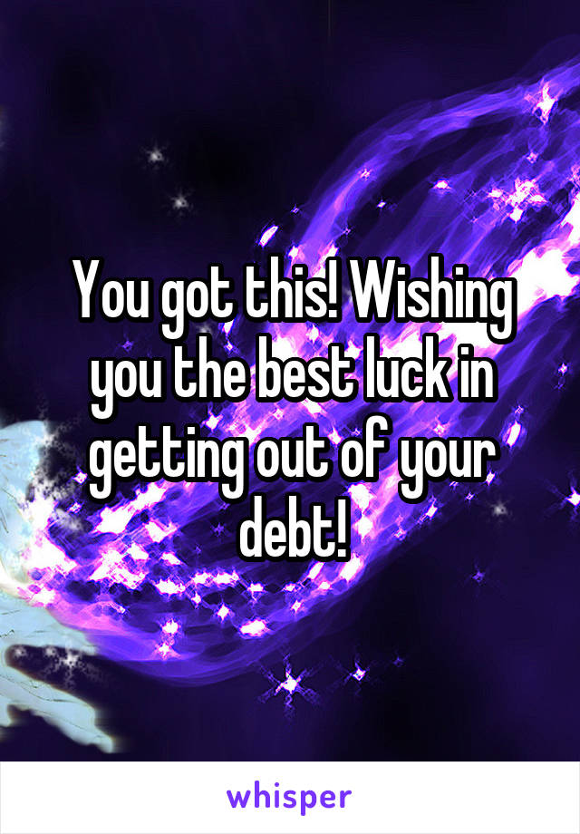 You got this! Wishing you the best luck in getting out of your debt!