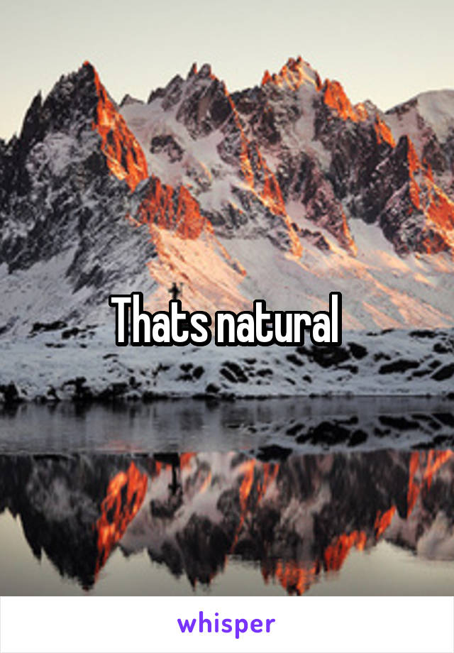 Thats natural 