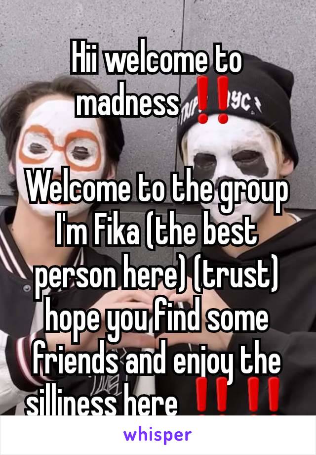 Hii welcome to madness ‼️

Welcome to the group I'm Fika (the best person here) (trust) hope you find some friends and enjoy the silliness here ‼️‼️