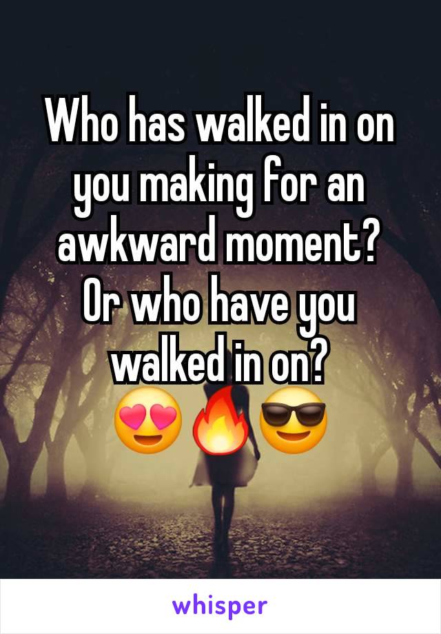 Who has walked in on you making for an awkward moment?
Or who have you walked in on?
😍🔥😎