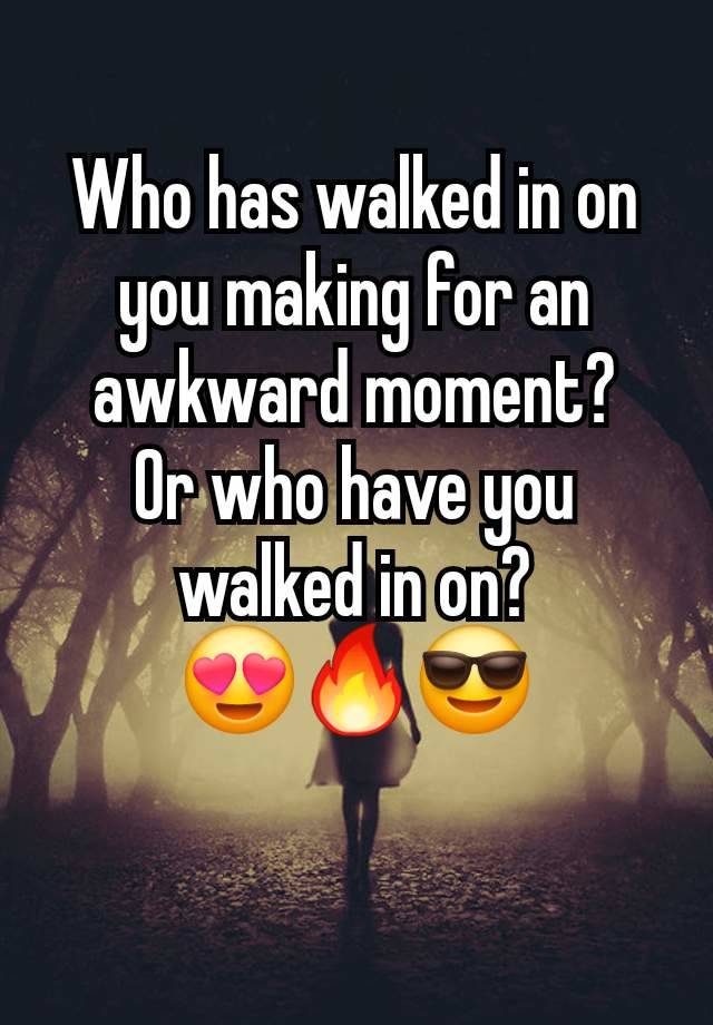 Who has walked in on you making for an awkward moment?
Or who have you walked in on?
😍🔥😎