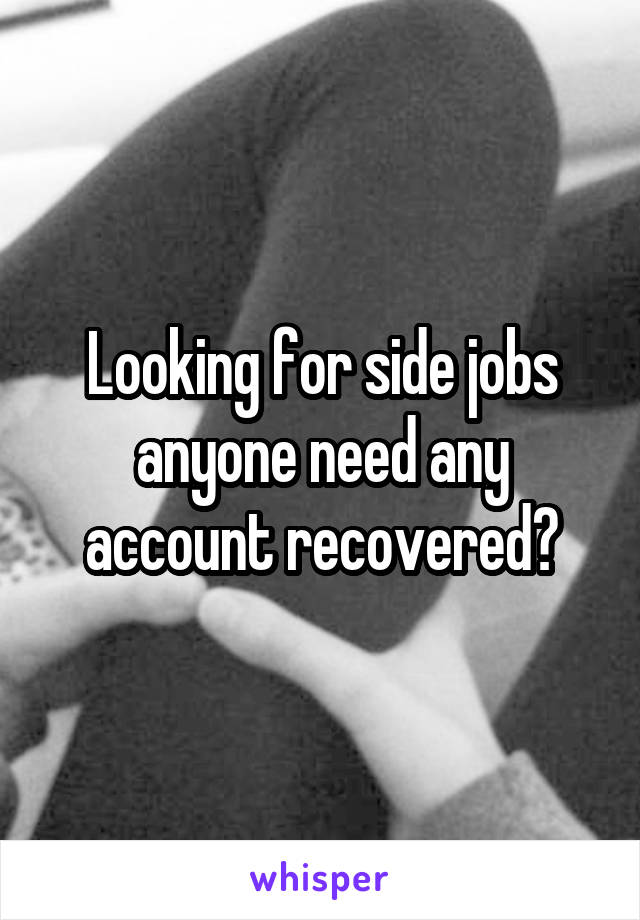 Looking for side jobs anyone need any account recovered?