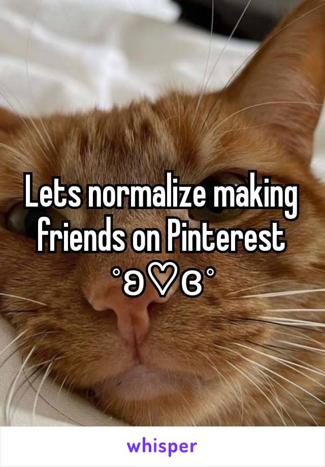 Lets normalize making friends on Pinterest ˚ʚ♡ɞ˚