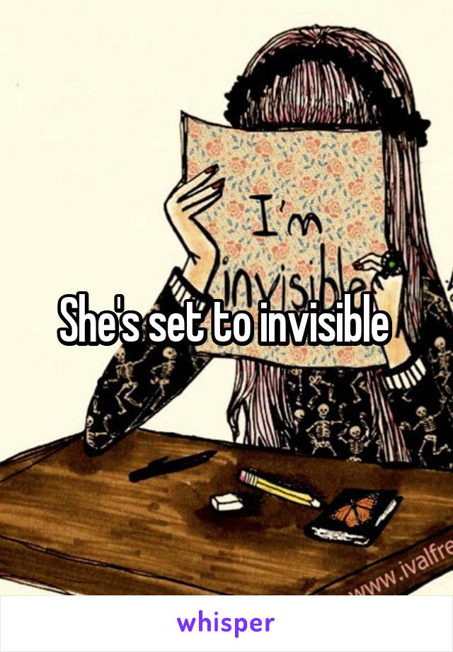 She's set to invisible 