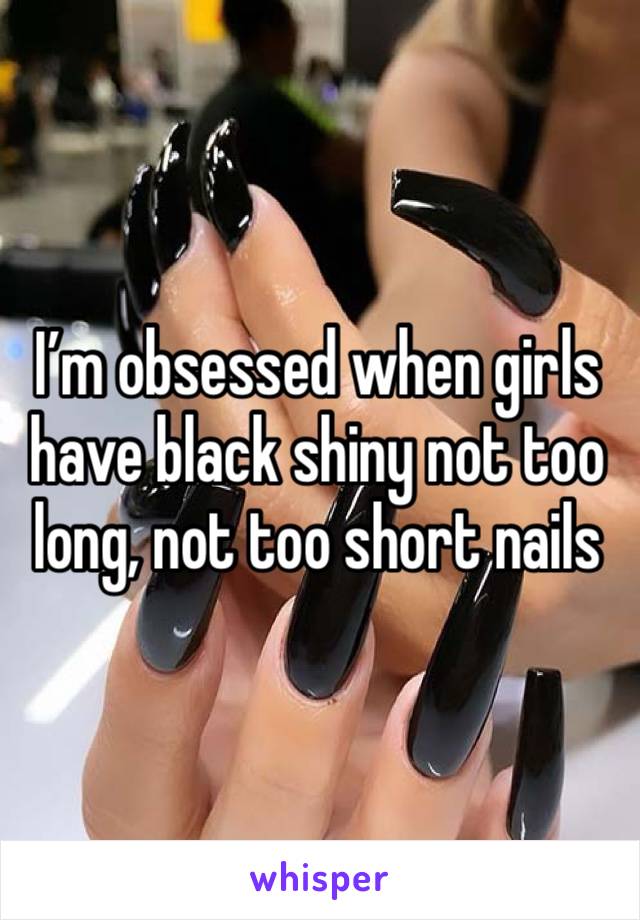 I’m obsessed when girls have black shiny not too long, not too short nails